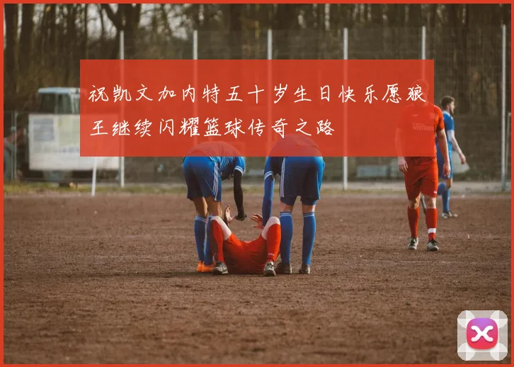 祝凯文加内特五十岁生日快乐愿狼王继续闪耀篮球传奇之路